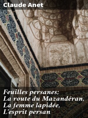 cover image of Feuilles persanes; La route du Mazandéran, La femme lapidée, L'esprit persan